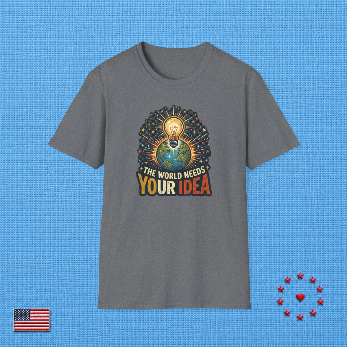 THE WORLD NEEDS YOUR IDEA T‑Shirt