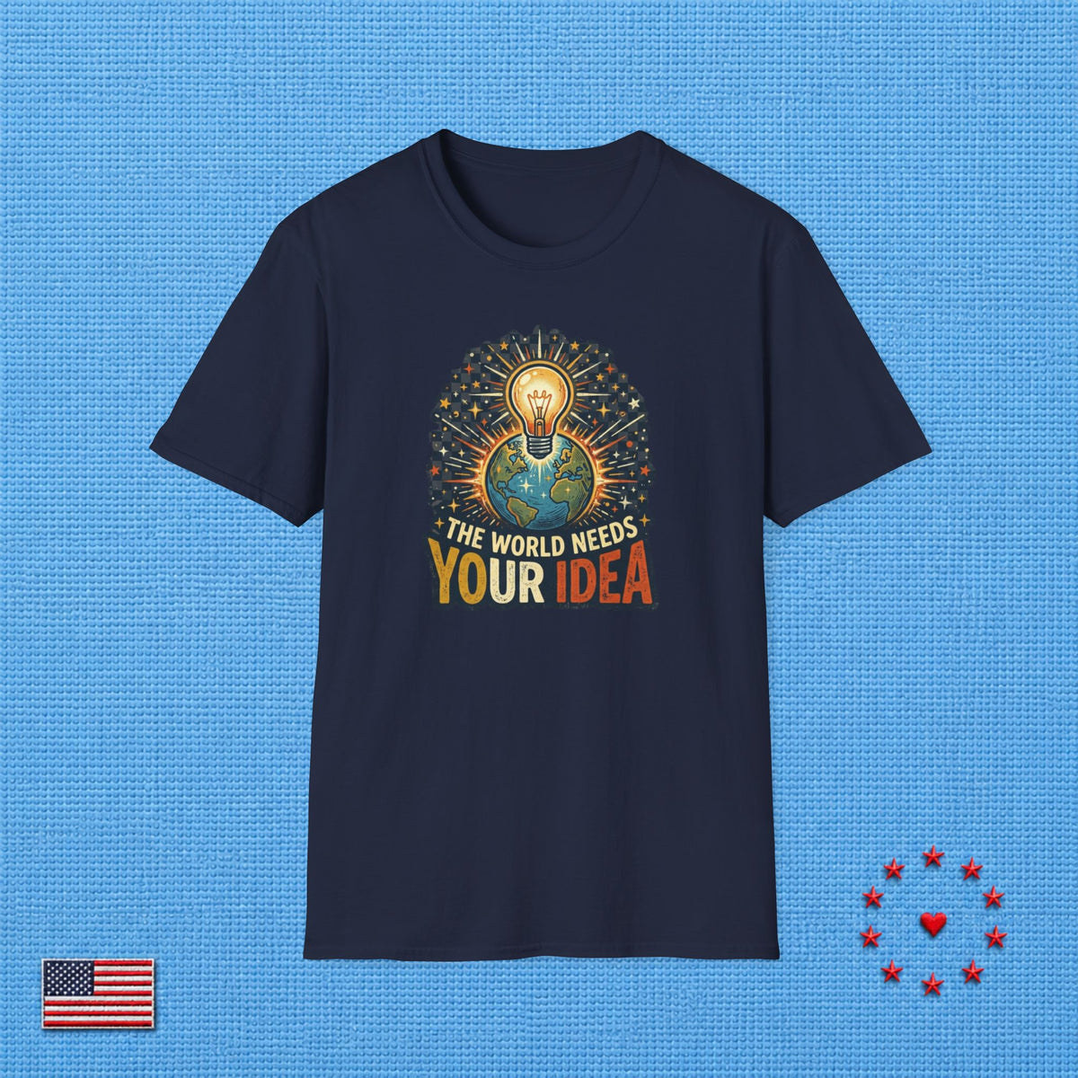 THE WORLD NEEDS YOUR IDEA T‑Shirt